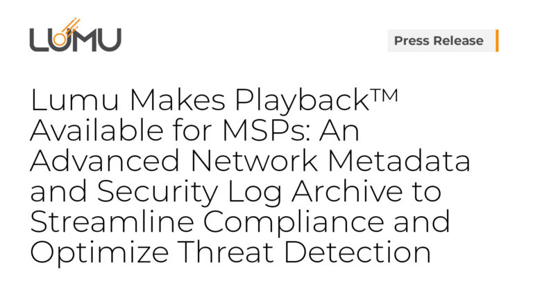 Lumu Makes Playback™ Available for MSPs: An Advanced Network Metadata and Security Log Archive to Streamline Compliance and Optimize Threat Detection